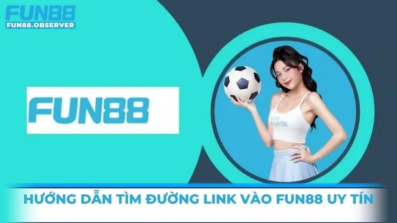 Hướng dẫn tìm đường link vào Fun88 uy tín