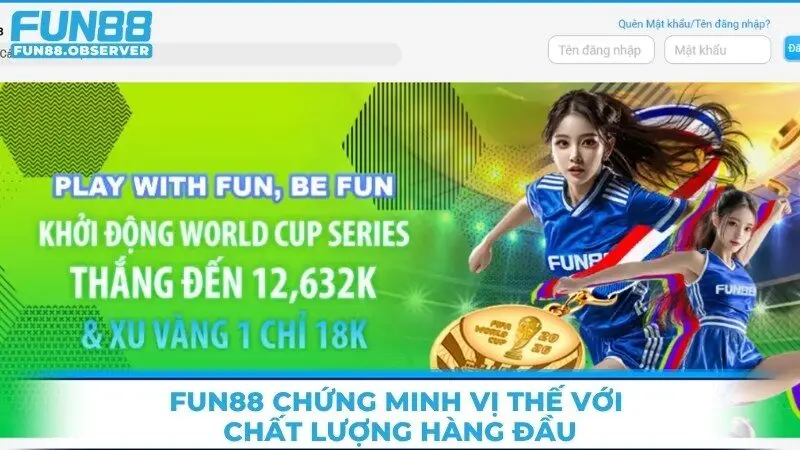 Fun88 chứng minh vị thế với chất lượng hàng đầu thị trường giải trí